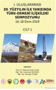1. Uluslararası 20. Yüzyılın İlk Yarısında Türk-Ermeni İlişkileri Sempozyumu 16-18 Ekim 2019 Cilt 1
