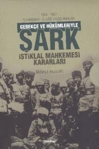 1925-1927 Diyarbakır - Elazığ Yargılamaları Gerekçe ve Hükümleriyle Şark İstiklal Mahkemesi Kararlar
