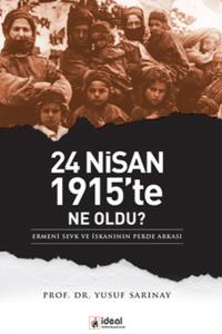 24 Nisan 1915'te Ne Oldu?  Ermeni Sevk ve İskanının Perde Arkası
