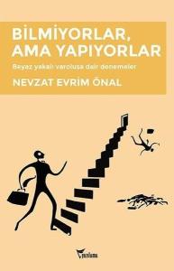 Bilmiyorlar, Ama Yapıyorlar - Beyaz yakalı varoluşa dair denemeler
