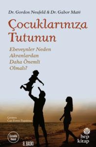 Çocuklarınıza Tutunun - Ebeveynler Neden Akranlardan Daha Önemli Olmalı?