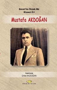 Develi'de Örnek Bir Hizmet Eri Mustafa Akdoğan 1914-1955 - Mektupları-Şiirleri-Seçim Konuşmala