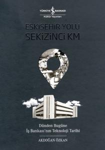 Eskişehir Yolu Sekizinci Km - Dünden Bugüne İş Bankası’nın Teknoloji Tarihi