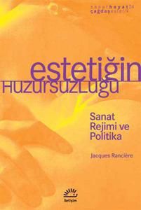 Estetiğin Huzursuzluğu  Sanat Rejimi ve Politika