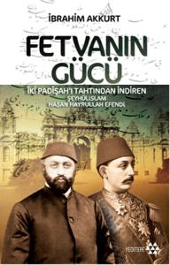 Fetvanın Gücü - İki Padişahı Tahtından İndiren Şeyhülislam Hasan Hayrullah Efendi