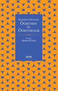 Geçmişten Geleceğe Öğretmen Ve Öğretmenlik