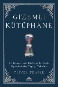 Gizemli Kütüphane - Bir Kitapseverin Edebiyat Tarihinin İlginçliklerine Yaptığı Yolculuk