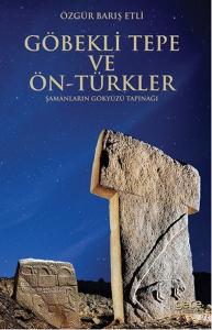 Göbekli Tepe ve Ön-Türkler  Şamanların Gökyüzü Tapınağı