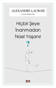 Hiçbir Şeye İnanmadan Nasıl Yaşanır?