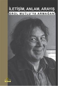 İletişim, Anlam, Arayış  Erol Mutlu'ya Armağan