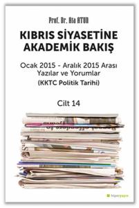 Kıbrıs Siyasetine Akademik Bakış Ocak 2015 Aralık 2015 Arası Yazılar ve Yorumlar Cilt 14