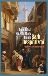 Oryantalist Klişe Bir İthâm Olarak Şark Despotizmi