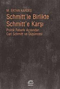 Schmitt'le Birlikte Schmitt'e Karşı  Politik Felsefe Açısından Carl Schmitt Düüşncesi