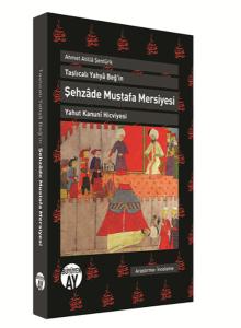 Şehzade Mustafa Mersiyesi - Taşlıcalı Yahya Beğ'in Yahut Kanuni Hicviyesi