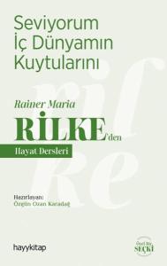 Seviyorum İç Dünyamın Kuytularını - Rainer Maria Rilke’den Hayat Dersleri
