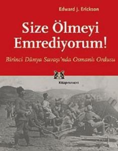 Size Ölmeyi Emrediyorum Birinci Dünya Savaşı’nda Osmanlı Ordusu
