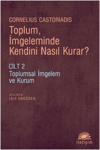 Toplum, İmgeleminde Kendini Nasıl Kurar? Cilt 2  Toplumsal İmgelem ve Kurum