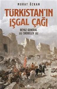 Türkistan’ın İşgal Çağı - Beyaz General Skobelev 1843-1882