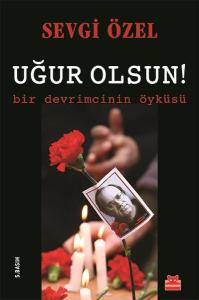 Uğur Olsun!  Bir Devrimcinin Öyküsü
