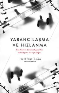 Yabancılaşma ve Hızlanma: Geç Modern Zamansallığına Dair Bir Eleştirel Teori’ye Doğru