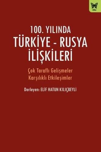 100. Yılında Türkiye - Rusya İlişkileri Elif Hatun Kılıçbeyli