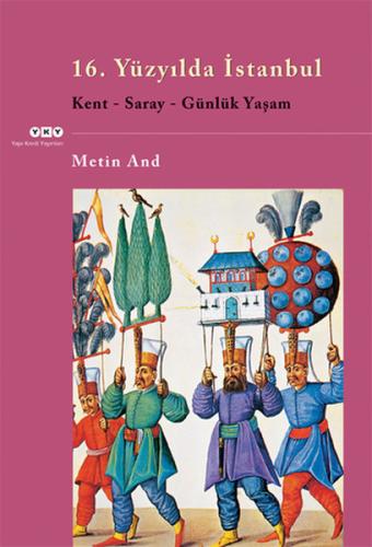 16. Yüzyılda İstanbul - Kent-Saray-Günlük Yaşam Metin And
