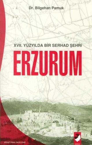 17. Yüzyılda Bir Serhad Şehri Erzurum Bilgehan Pamuk