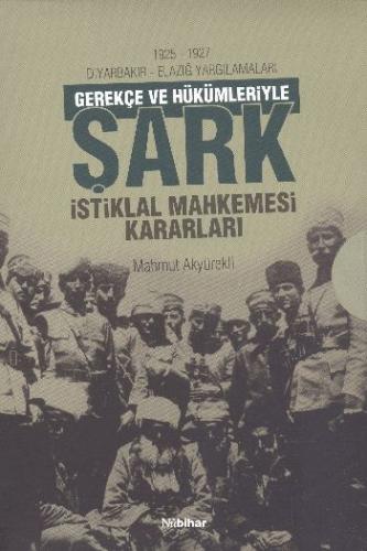 1925-1927 Diyarbakır - Elazığ Yargılamaları Gerekçe ve Hükümleriyle Şark İstiklal Mahkemesi Kararlar