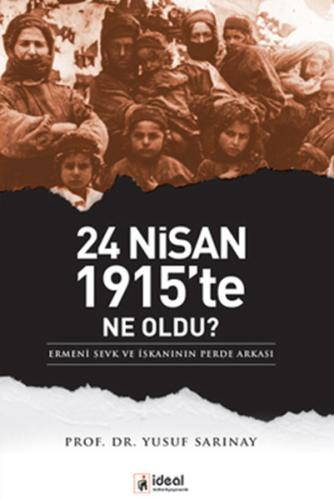 24 Nisan 1915'te Ne Oldu?  Ermeni Sevk ve İskanının Perde Arkası