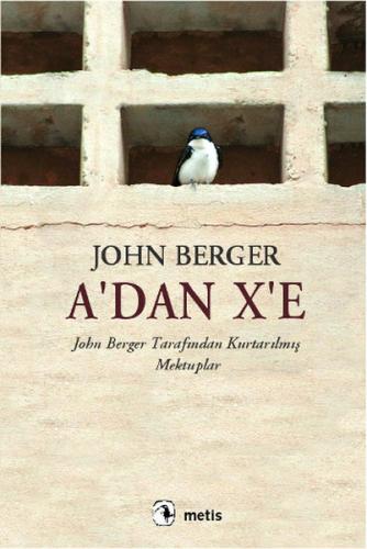 A'dan X'e  John Berger Tarafından Kurtarılmış Mektuplar