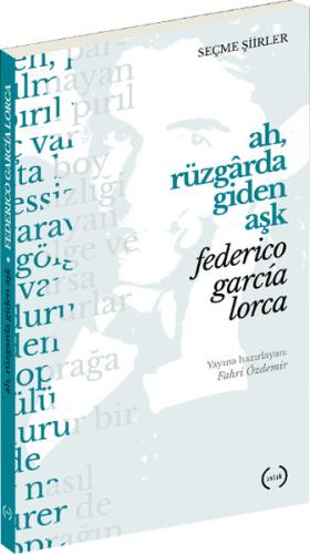 Ah, Rüzgarda Giden Aşk (Seçme Şiirler) Federico Garcia Lorca