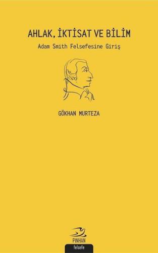 Ahlak İktisat ve Bilim: Adam Smith Felsefesine Giriş Gökhan Murteza
