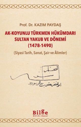 Ak-Koyunlu Türkmen Hükümdarı Sultan Yakub ve Dönemi Prof. Dr. Kazım Pa