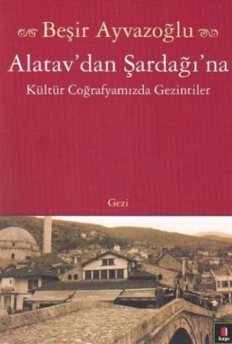 Alatav'dan Şardağı'na  Kültür Coğrafyamızda Gezintiler