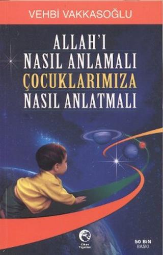 Allahı Nasıl Anlamalı Çocuklarımıza Nasıl Anlatmalı Vehbi Vakkasoğlu