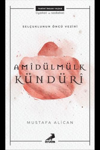Amîdülmülk Kündürî - Selçukluların Öncü Veziri Mustafa Alican