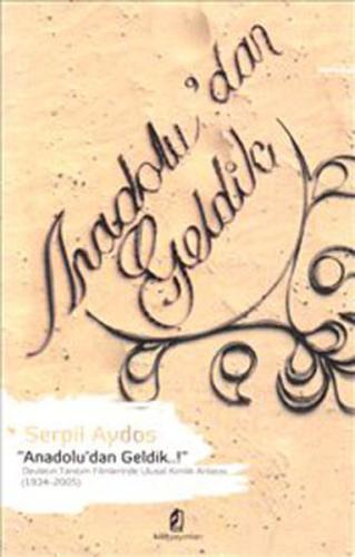 Anadolu'dan Geldik  Devletin Tanıtım Filmlerinde Ulusal Kimlik Anlatısı (1934-2005)