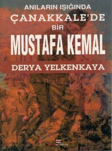 Anıların Işığında Çanakkale'de Bir Mustafa Kemal Derya Yelkenkaya