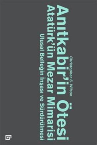 Anıtkabir’in Ötesi Atatürk’ün Mezar Mimarisi  Ulusal Benliğin İnşası ve Sürdürülmesi