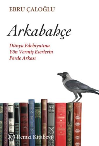 Arkabahçe - Dünya Edebiyatına Yön Vermiş Eserlerin Perde Arkası Ebru Ç