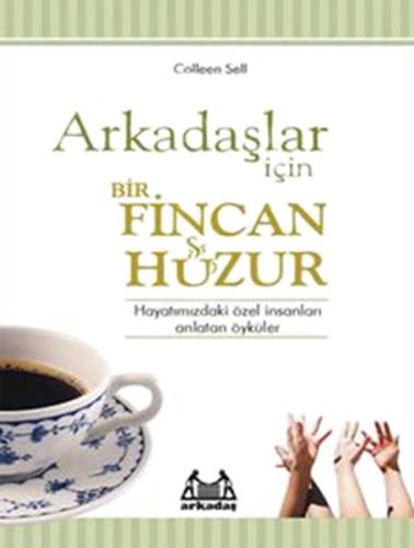Arkadaşlar İçin Bir Fincan Huzur  Hayatınızdaki Özel İnsanları Anlatan Öyküler