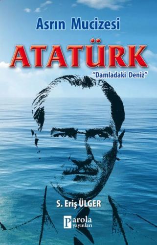 Asrın Mucizesi Atatürk - Damladaki Deniz S. Eriş Ülger