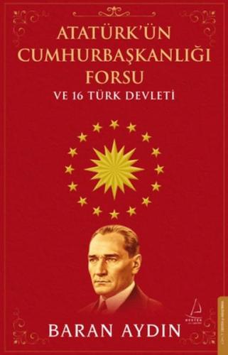Atatürk’ün Cumhurbaşkanlığı Forsu ve 16 Türk Devleti Baran Aydın