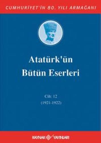 Atatürk'ün Bütün Eserleri Cilt 12 (1921 - 1922) %15 indirimli Mustafa 