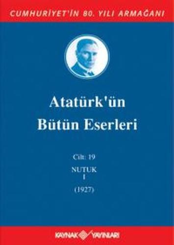 Atatürk'ün Bütün Eserleri Cilt 19 (Nutuk 1 - 1927) Mustafa Kemal Atatü