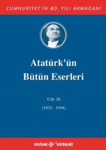 Atatürk'ün Bütün Eserleri Cilt: 26 (1932 - 1934)