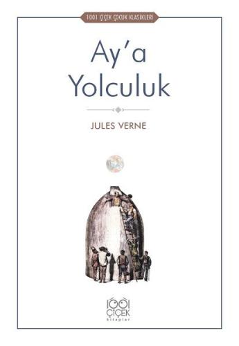 Ay’a Yolculuk - 1001 Çiçek Çocuk Klasikleri Jules Verne