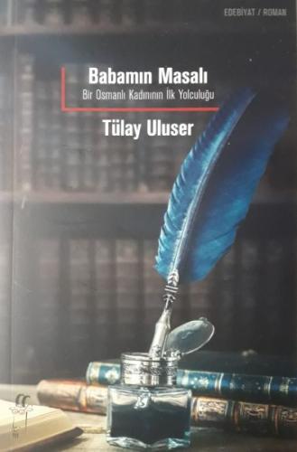 Babamın Masalı: Bir Osmanlı Kadınının İlk Yolculuğu Tülay Uluser