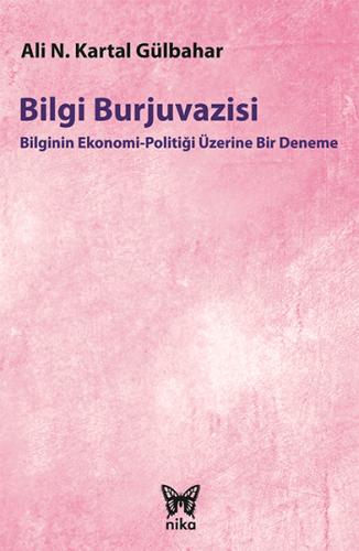 Bilgi Burjuvazisi: Bilginin Ekonomi-Politiği Üzerine Bir Deneme