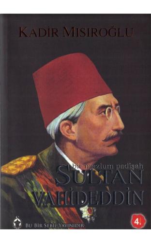 Bir Mazlum Padişah Sultan Vahideddin Kadir Mısıroğlu